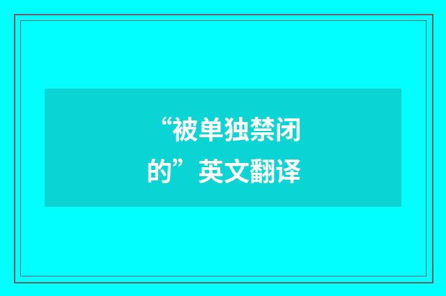 “被单独禁闭的”英文翻译