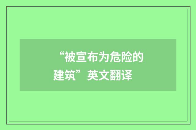 “被宣布为危险的建筑”英文翻译