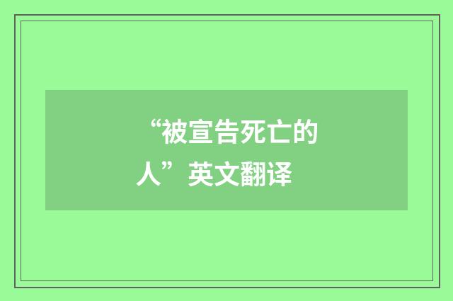 “被宣告死亡的人”英文翻译