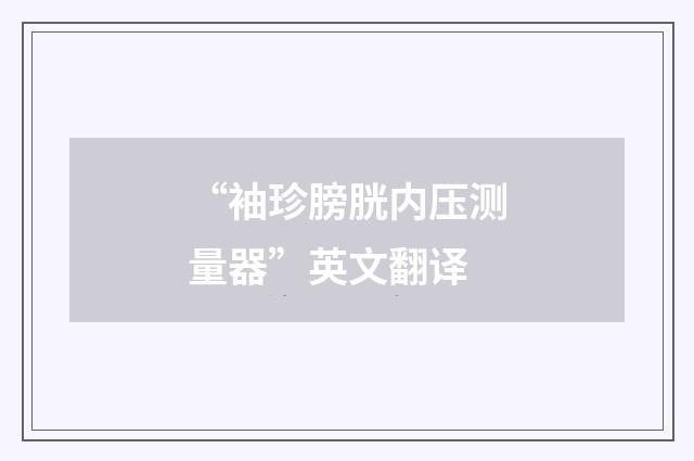 “袖珍膀胱内压测量器”英文翻译