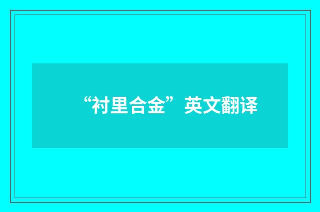 “衬里合金”英文翻译