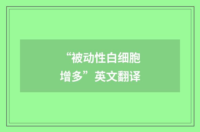 “被动性白细胞增多”英文翻译