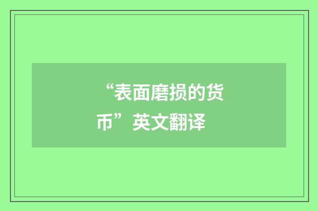 “表面磨损的货币”英文翻译