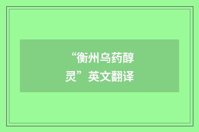 “衡州乌药醇灵”英文翻译