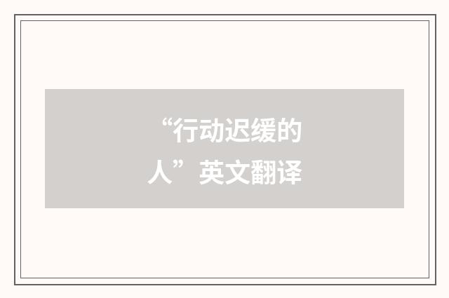 “行动迟缓的人”英文翻译
