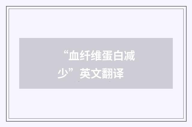 “血纤维蛋白减少”英文翻译