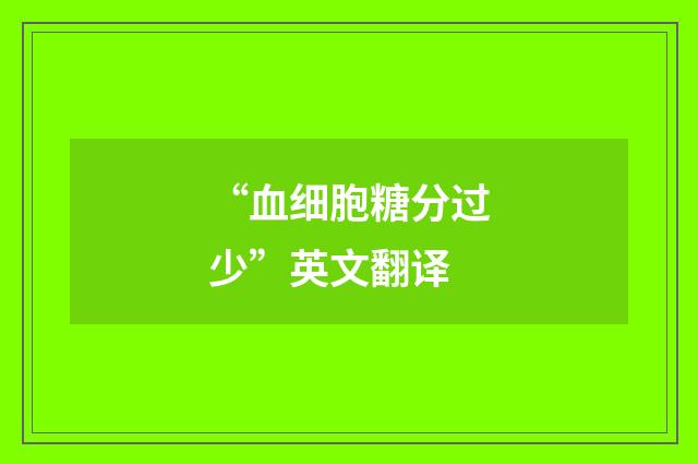 “血细胞糖分过少”英文翻译