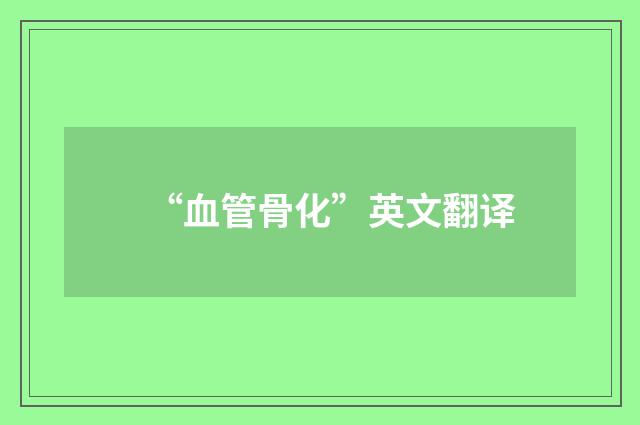 “血管骨化”英文翻译