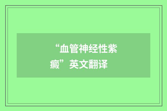 “血管神经性紫癜”英文翻译