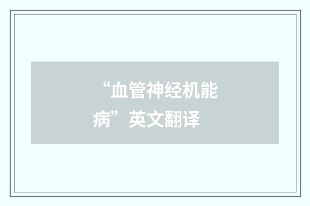 “血管神经机能病”英文翻译