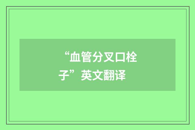 “血管分叉口栓子”英文翻译