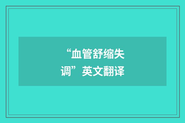 “血管舒缩失调”英文翻译