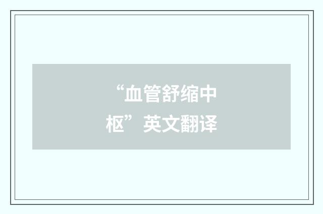 “血管舒缩中枢”英文翻译