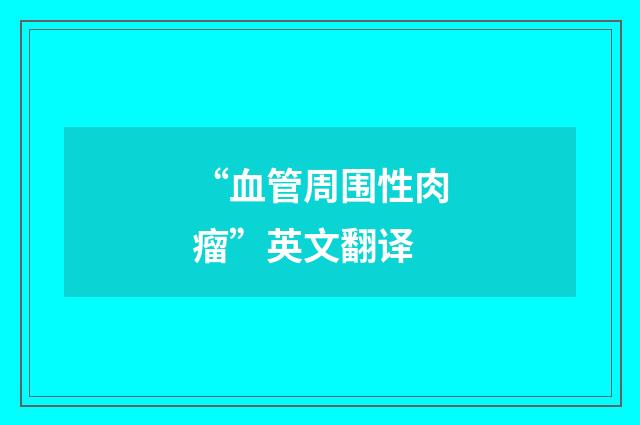 “血管周围性肉瘤”英文翻译