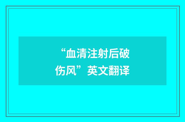 “血清注射后破伤风”英文翻译