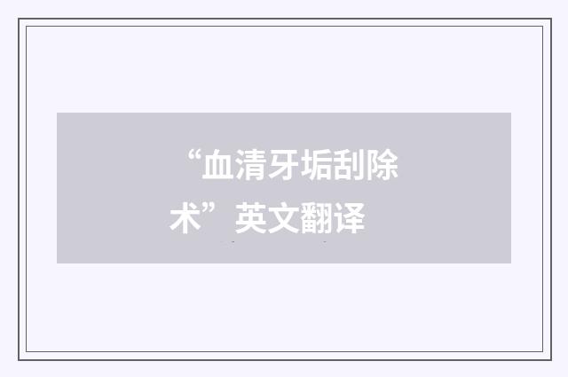 “血清牙垢刮除术”英文翻译