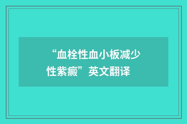 “血栓性血小板减少性紫癜”英文翻译