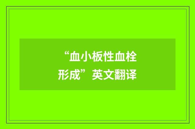 “血小板性血栓形成”英文翻译