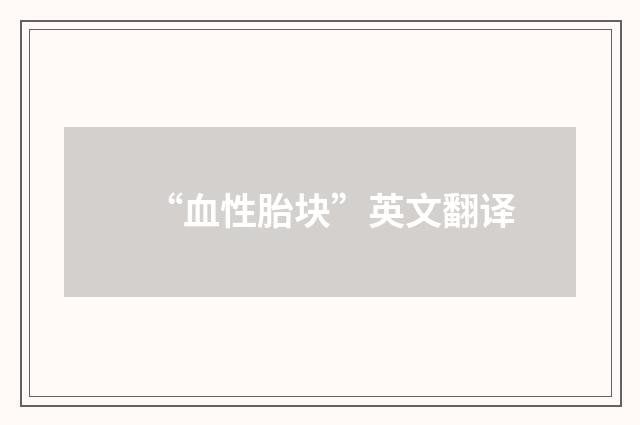 “血性胎块”英文翻译