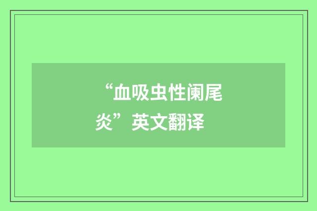 “血吸虫性阑尾炎”英文翻译