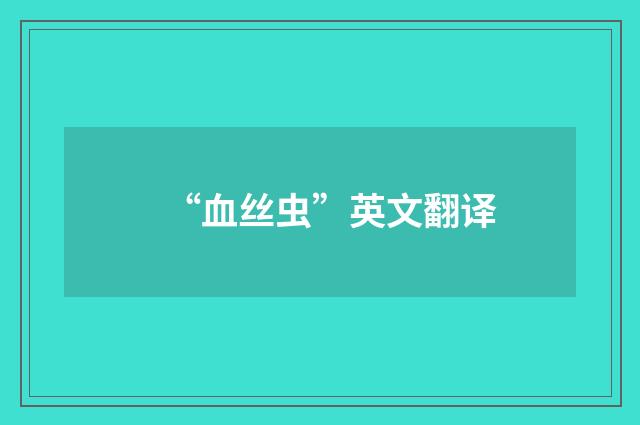 “血丝虫”英文翻译