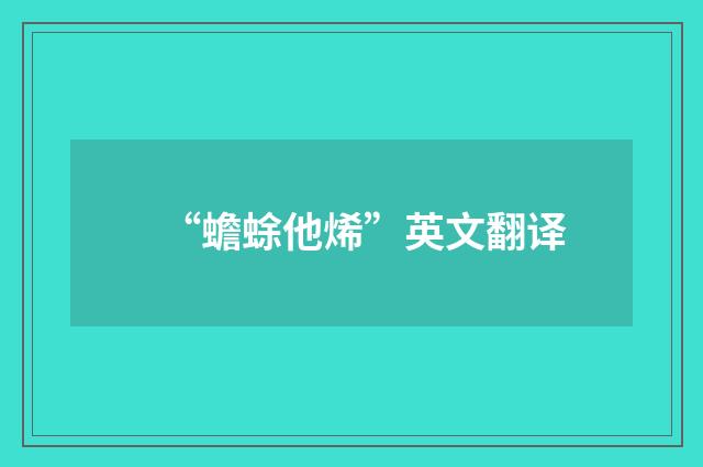 “蟾蜍他烯”英文翻译
