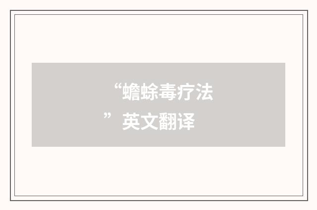 “蟾蜍毒疗法”英文翻译