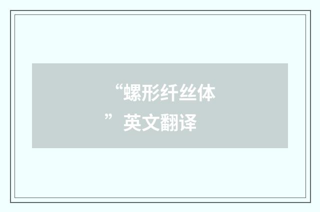 “螺形纤丝体”英文翻译