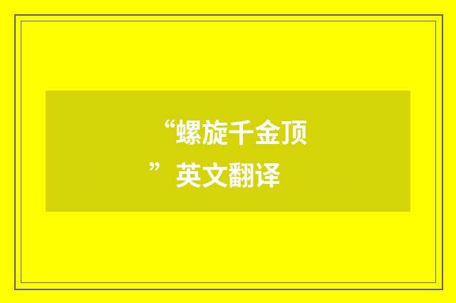 “螺旋千金顶”英文翻译
