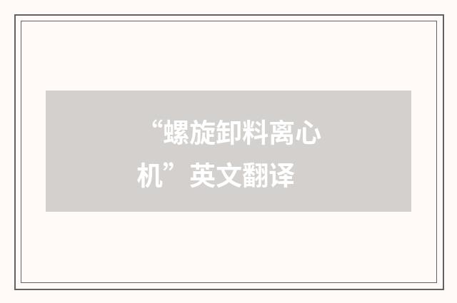 “螺旋卸料离心机”英文翻译