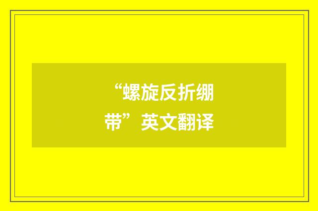 “螺旋反折绷带”英文翻译