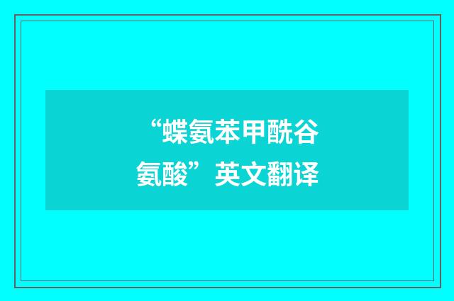 “蝶氨苯甲酰谷氨酸”英文翻译