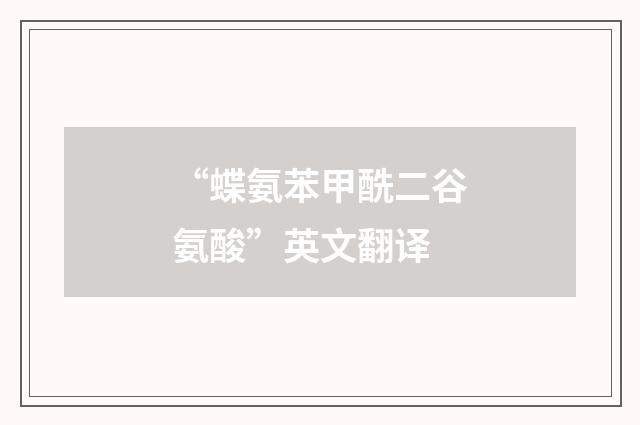 “蝶氨苯甲酰二谷氨酸”英文翻译