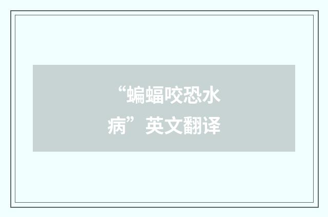 “蝙蝠咬恐水病”英文翻译