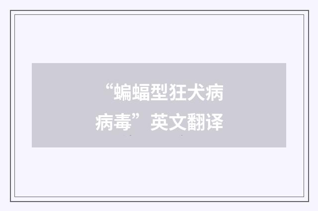 “蝙蝠型狂犬病病毒”英文翻译