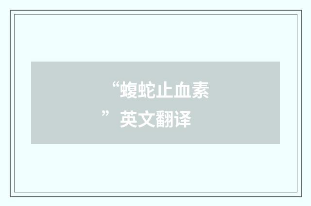 “蝮蛇止血素”英文翻译