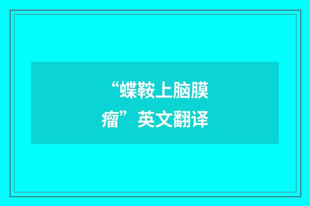 “蝶鞍上脑膜瘤”英文翻译