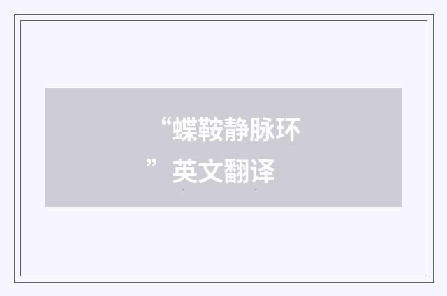 “蝶鞍静脉环”英文翻译