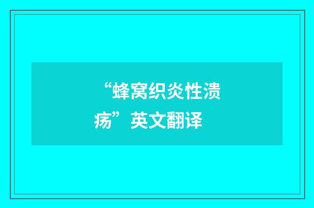 “蜂窝织炎性溃疡”英文翻译