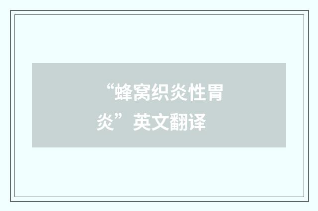 “蜂窝织炎性胃炎”英文翻译