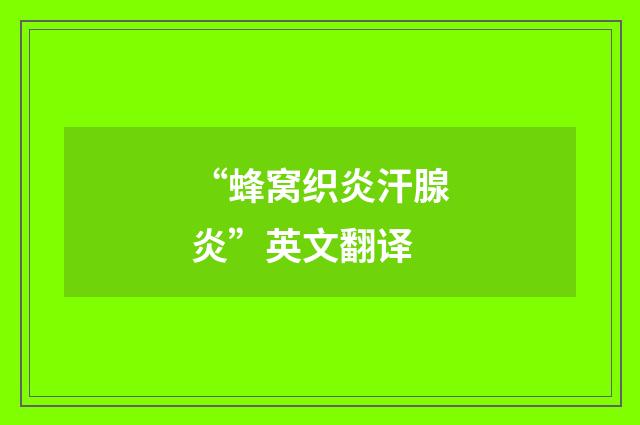 “蜂窝织炎汗腺炎”英文翻译