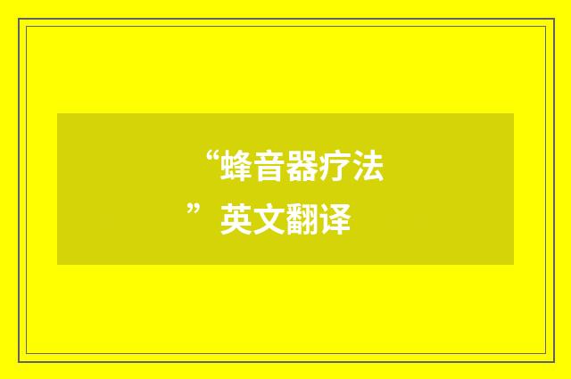 “蜂音器疗法”英文翻译