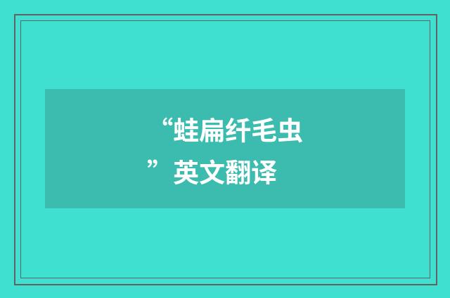 “蛙扁纤毛虫”英文翻译
