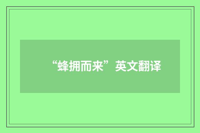 “蜂拥而来”英文翻译