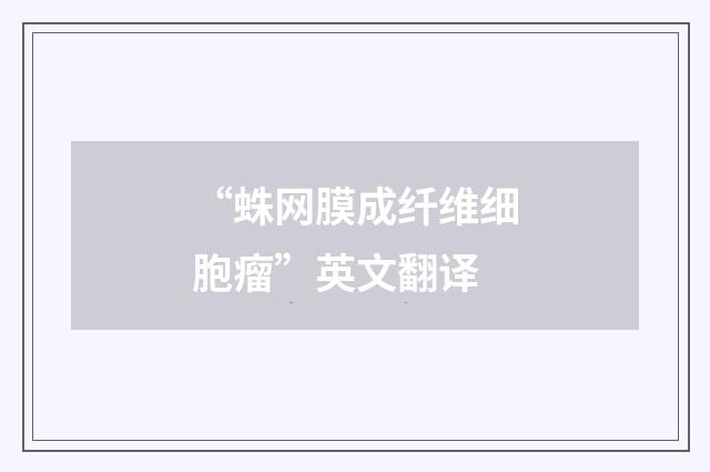 “蛛网膜成纤维细胞瘤”英文翻译