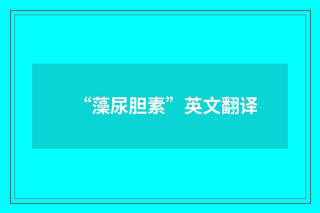 “藻尿胆素”英文翻译