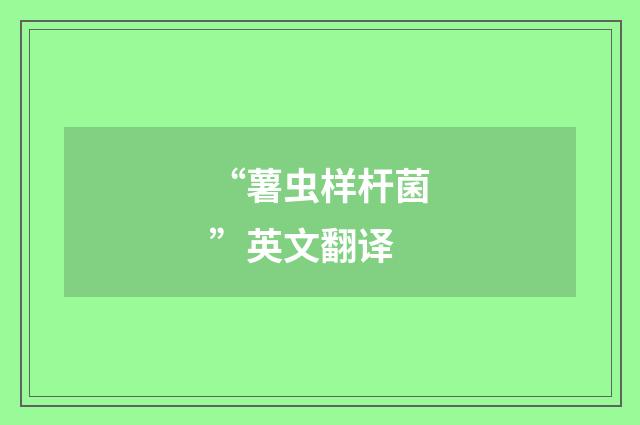 “薯虫样杆菌”英文翻译