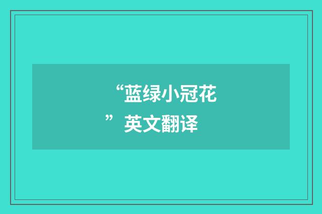 “蓝绿小冠花”英文翻译