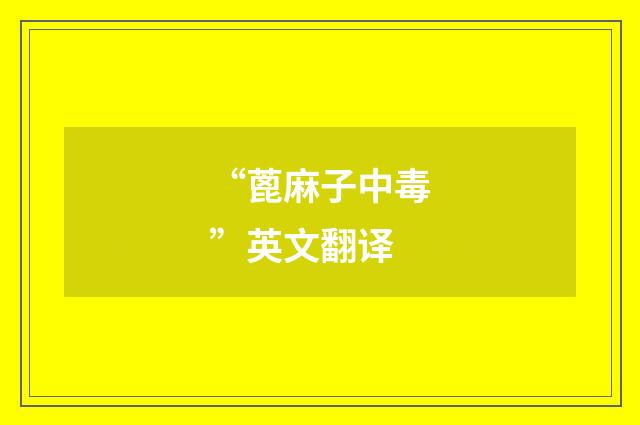 “蓖麻子中毒”英文翻译
