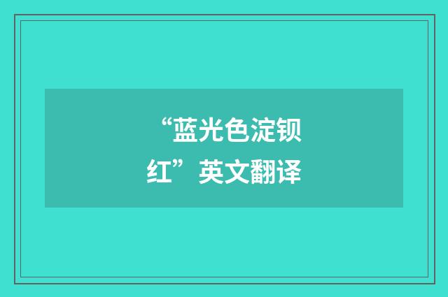 “蓝光色淀钡红”英文翻译